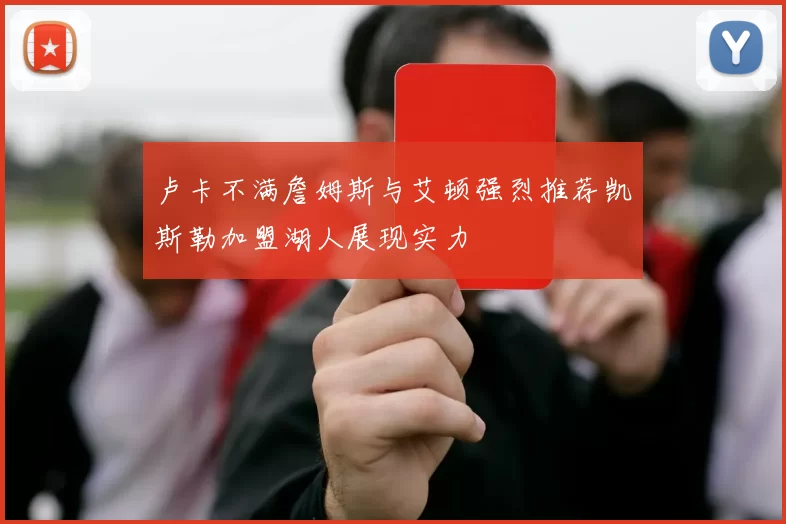 卢卡不满詹姆斯与艾顿强烈推荐凯斯勒加盟湖人展现实力